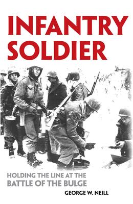 Infantry Soldier: Holding the Lines at the Battle of the Bulge