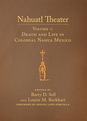 Nahuatl Theater: Nahuatl Theater Volume 1: Death and Life in Colonial Nahua Mexico