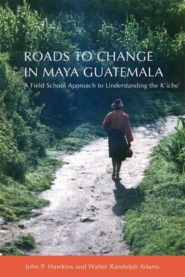 Roads to Change in Maya Guatemala: A Field School Approach to Understanding the K'Iche Subscription