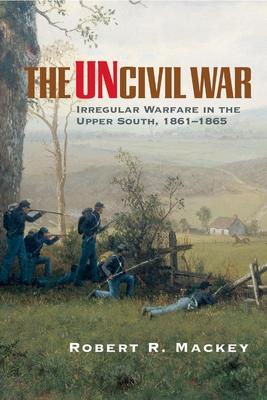 The Uncivil War: Irregular Warfare in the Upper South, 1861-1865 Volume 5