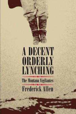 Decent, Orderly Lynching: The Montana Vigilantes