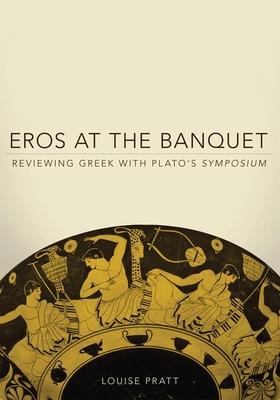 Eros at the Banquet: Reviewing Greek with Plato's Symposiumvolume 40