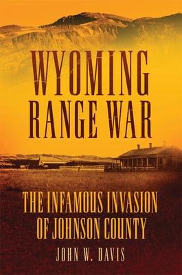 Wyoming Range War: The Infamous Invasion of Johnson County