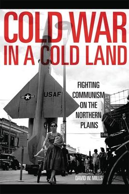 Cold War in a Cold Land: Fighting Communism on the Northern Plains