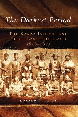 The Darkest Period: The Kanza Indians and Their Last Homeland, 1846-1873 Volume 273