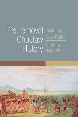 Pre-Removal Choctaw History: Exploring New Pathsvolume 255