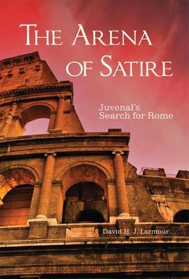 The Arena of Satire, 52: Juvenal's Search for Rome