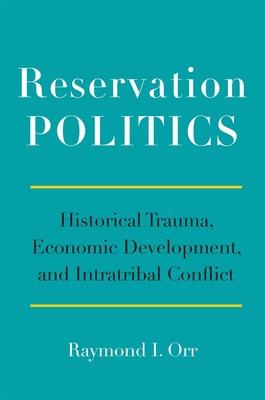 Reservation Politics: Historical Trauma, Economic Development, and Intratribal Conflict