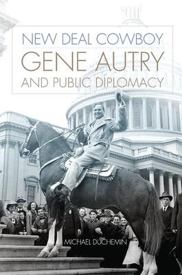 New Deal Cowboy: Gene Autry and Public Diplomacy