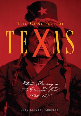 Conquest of Texas: Ethnic Cleansing in the Promised Land, 1820-1875