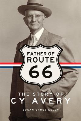 Father of Route 66: The Story of Cy Avery