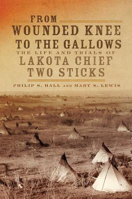 From Wounded Knee to the Gallows: The Life and Trials of Lakota Chief Two Sticks