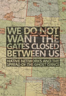 We Do Not Want the Gates Closed Between Us: Native Networks and the Spread of the Ghost Dance