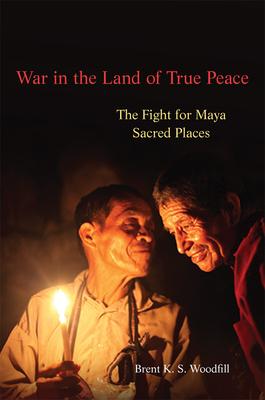 War in the Land of True Peace: The Fight for Maya Sacred Places