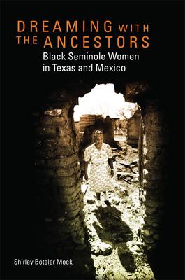 Dreaming with the Ancestors: Black Seminole Women in Texas and Mexico Volume 4