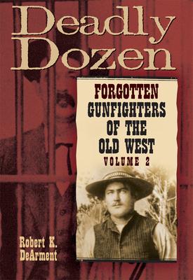 Deadly Dozen: Forgotten Gunfighters of the Old West, Vol. 2