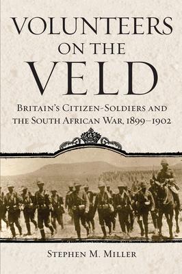 Volunteers on the Veld: Britain's Citizen-Soldiers and the South African War, 1899-1902 Volume 12