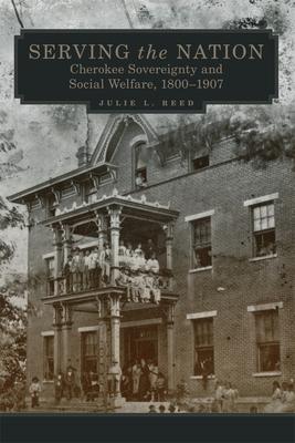 Serving the Nation: Cherokee Sovereignty and Social Welfare, 1800-1907 Volume 14