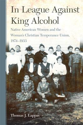 In League Against King Alcohol: Native American Women and the Women's Christian Temperance Union, 1874-1933