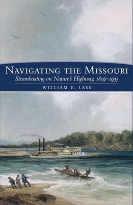 Navigating the Missouri: Steamboating on Nature's Highway, 1819-1935