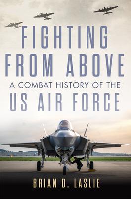 Fighting from Above: A Combat History of the US Air Force Volume 1