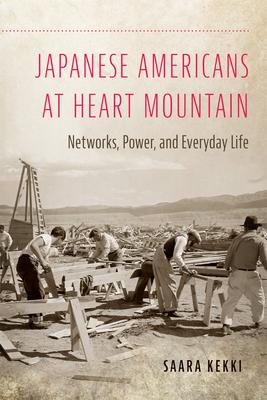 Japanese Americans at Heart Mountain: Networks, Power, and Everyday Life