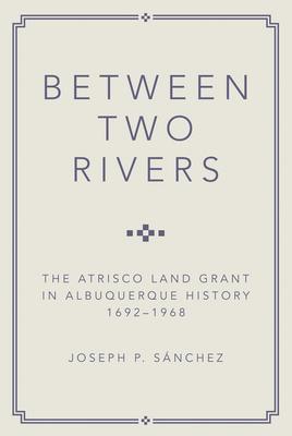 Between Two Rivers: The Atrisco Land Grant in Albuquerque