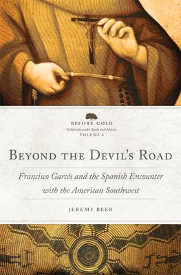 Beyond the Devil's Road: Francisco Garcs and the Spanish Encounter with the American Southwest Volume 8