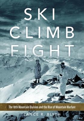 Ski, Climb, Fight: The 10th Mountain Division and the Rise of Mountain Warfare Volume 77