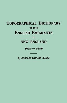 Topographical Dictionary of 2885 English Emigrants to New England, 1620-1650