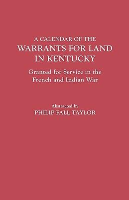 Calendar of the Warrants for Land in Kentucky. Granted for Service in the French and Indian War