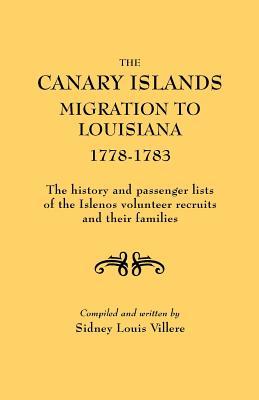 Canary Islands Migration to Louisiana, 1778-1783. the History and Passenger Lists of the Islenos Volunteer Recruits and Their Families