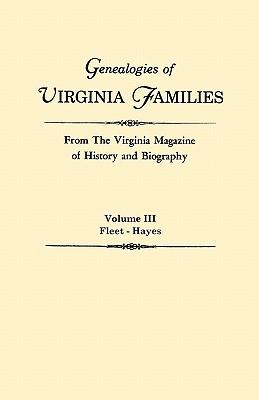 Genealogies of Virginia Families from the Virginia Magazine of History and Biography. in Five Volumes. Volume III: Fleet - Hayes