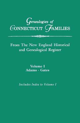 Genealogies of Connecticut Families, from the New England Historical and Genealogical Register. in Three Volumes. Volume I: Adams-Gates. Indexed