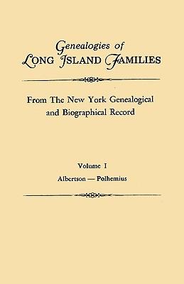 Genealogies of Long Island Families, from the New York Genealogical and Biographical Record. in Two Volumes. Volume I: Albertson-Polhemius. Indexed