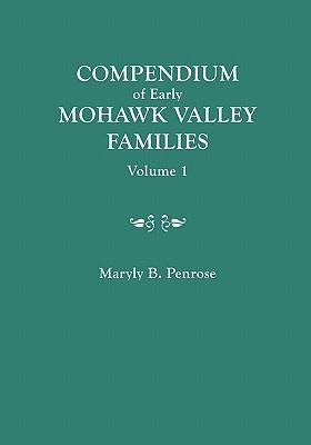 Compendium of Early Mohawk Valley [New York] Families. in Two Volumes. Volume 1 - Families Aalbach to Nancy