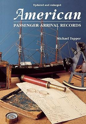 American Passenger Arrival Records. a Guide to the Records of Immigrants Arriving at American Ports by Sail and Steam (Updated and Enl)