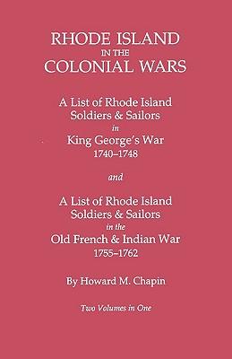 Rhode Island in the Colonial Wars. a Lst of Rhode Island Soldiers & Sailors in King George's War 1740-1748, and a List of Rhode Island Soldiers & Sail