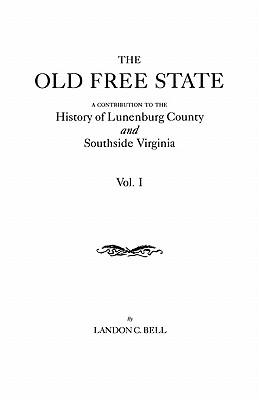 Old Free State: A Contribution to the History of Lunenburg County and Southside Virginia. in Two Volumes. Volume I