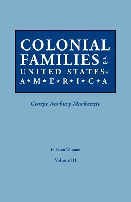 Colonial Families of the United States of America. in Seven Volumes. Volume III