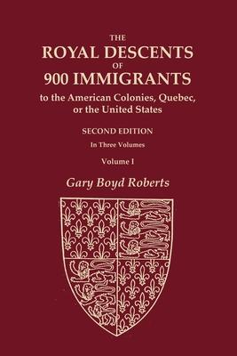 The Royal Descents of 900 Immigrants to the American Colonies, Quebec, or the United States Who Were Themselves Notable or Left Descendants Notable in