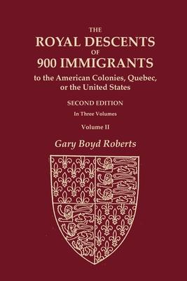 The Royal Descents of 900 Immigrants to the American Colonies, Quebec, or the United States Who Were Themselves Notable or Left Descendants Notable in