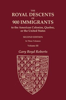 The Royal Descents of 900 Immigrants to the American Colonies, Quebec, or the United States Who Were Themselves Notable or Left Descendants Notable in