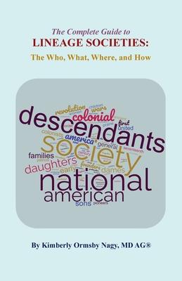 The The Complete Guide to Lineage Societies: the Who, What, Where, and How