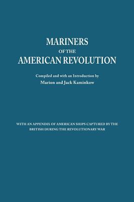 Mariners of the American Revolution. with an Appendix of American Ships Captured by the British During the Revolutionary War