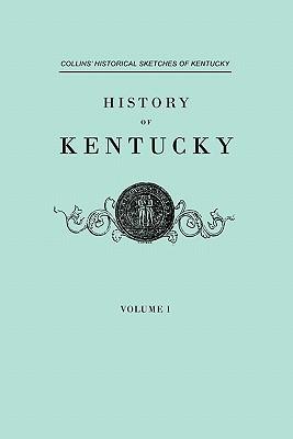 History of Kentucky. Collins' Historical Sketches of Kentucky. in Two Volumes. Volume I