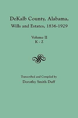 Dekalb County, Alabama, Wills and Estates 1836-1929. Volume II, K-Z