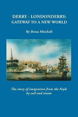 Derry-Londonderry: Gateway to a New World. the Story of Emigration from the Foyle by Sail and Steam