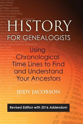 History for Genealogists, Using Chronological TIme Lines to Find and Understand Your Ancestors: Revised Edition, with 2016 Addendum Incorporating Edit