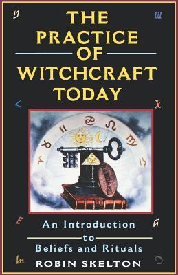 The Practice Of Witchcraft Today: An Introduction to Beliefs and Rituals